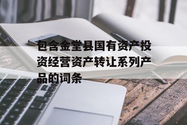 包含金堂县国有资产投资经营资产转让系列产品的词条