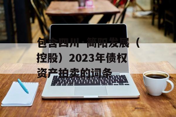 包含四川·简阳发展（控股）2023年债权资产拍卖的词条