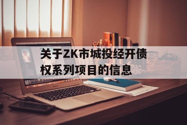 关于ZK市城投经开债权系列项目的信息