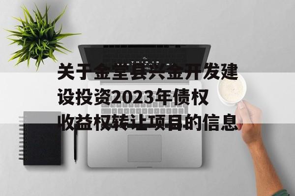 关于金堂县兴金开发建设投资2023年债权收益权转让项目的信息