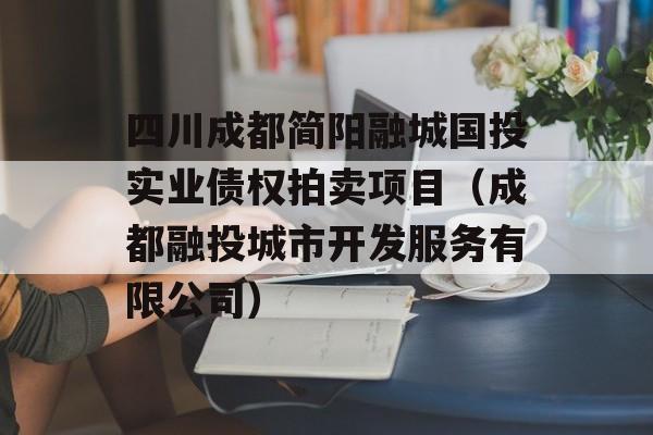 四川成都简阳融城国投实业债权拍卖项目（成都融投城市开发服务有限公司）