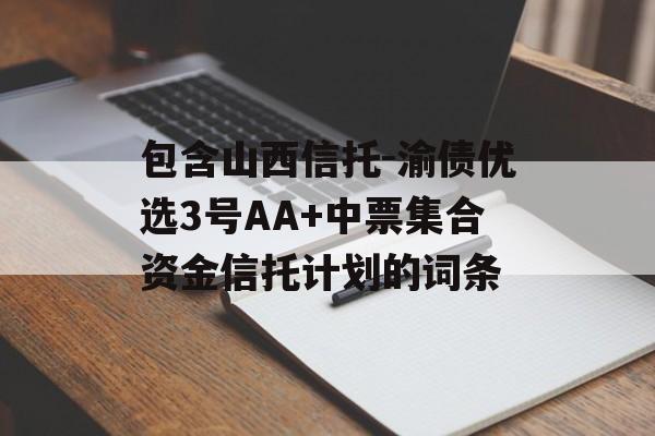 包含山西信托-渝债优选3号AA+中票集合资金信托计划的词条