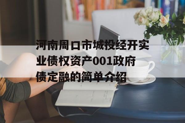 河南周口市城投经开实业债权资产001政府债定融的简单介绍