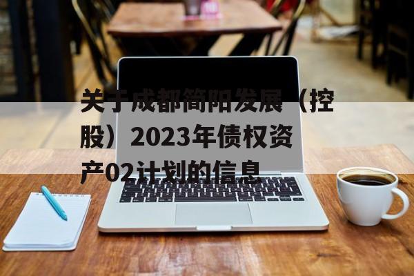 关于成都简阳发展（控股）2023年债权资产02计划的信息