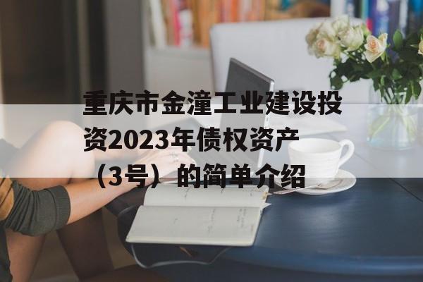 重庆市金潼工业建设投资2023年债权资产（3号）的简单介绍