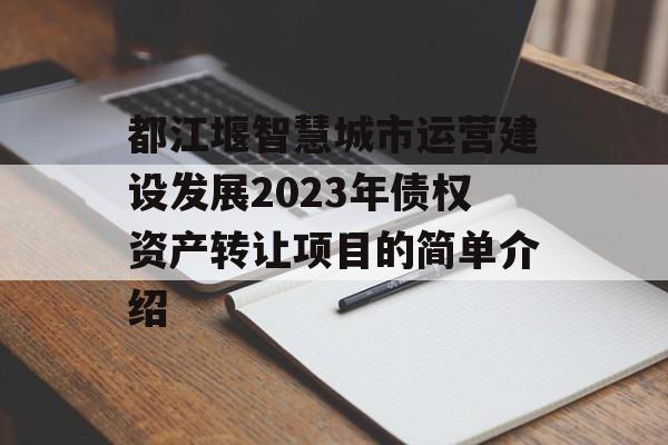 都江堰智慧城市运营建设发展2023年债权资产转让项目的简单介绍