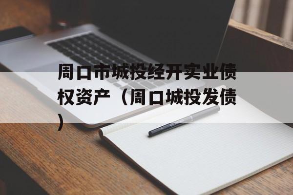 周口市城投经开实业债权资产（周口城投发债）