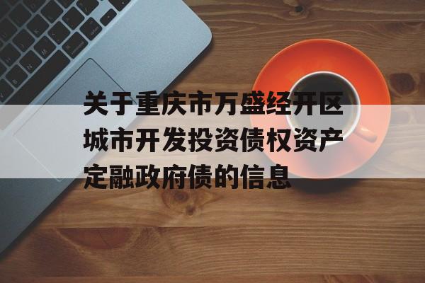 关于重庆市万盛经开区城市开发投资债权资产定融政府债的信息