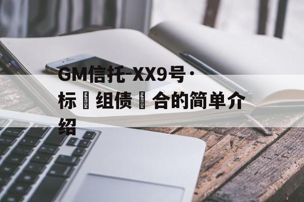 GM信托-XX9号·标‮组债‬合的简单介绍