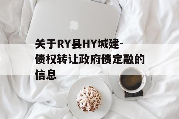 关于RY县HY城建-债权转让政府债定融的信息