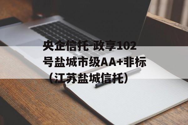 央企信托-政享102号盐城市级AA+非标（江苏盐城信托）