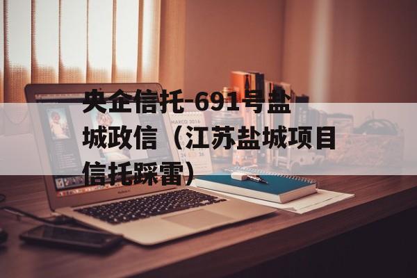 央企信托-691号盐城政信（江苏盐城项目信托踩雷）