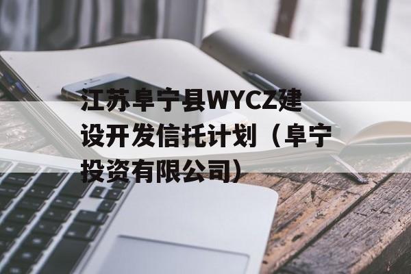 江苏阜宁县WYCZ建设开发信托计划（阜宁投资有限公司）