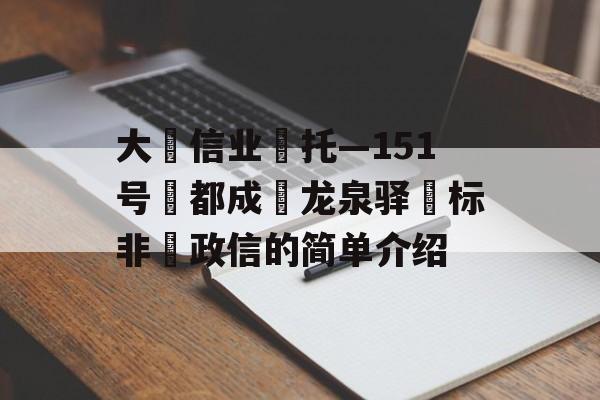 大‮信业‬托—151号‮都成‬龙泉驿‮标非‬政信的简单介绍