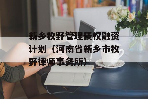 新乡牧野管理债权融资计划（河南省新乡市牧野律师事务所）