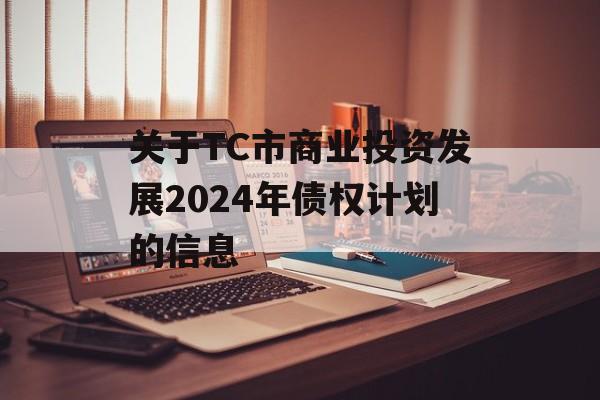 关于TC市商业投资发展2024年债权计划的信息