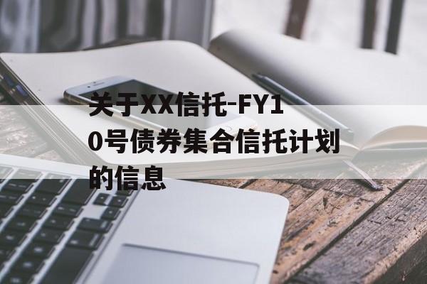 关于XX信托-FY10号债券集合信托计划的信息