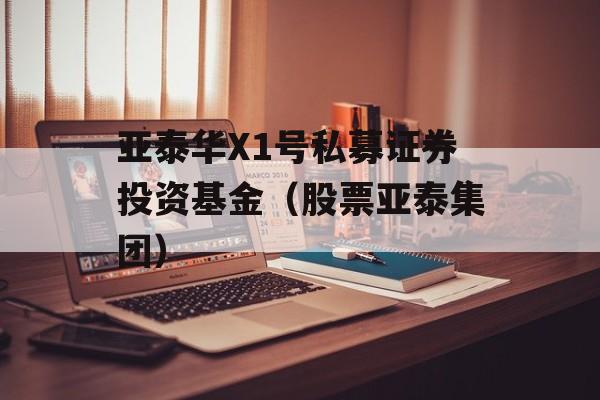 亚泰华X1号私募证券投资基金（股票亚泰集团）