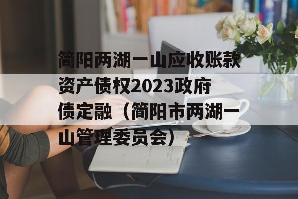 简阳两湖一山应收账款资产债权2023政府债定融（简阳市两湖一山管理委员会）