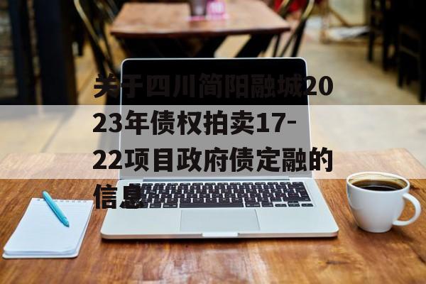 关于四川简阳融城2023年债权拍卖17-22项目政府债定融的信息