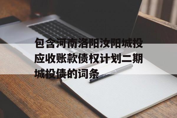 包含河南洛阳汝阳城投应收账款债权计划二期城投债的词条