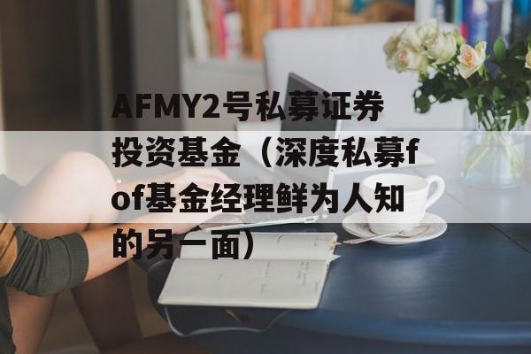 AFMY2号私募证券投资基金（深度私募fof基金经理鲜为人知的另一面）