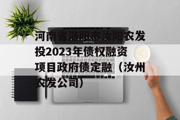 河南省洛阳市汝阳农发投2023年债权融资项目政府债定融（汝州农发公司）