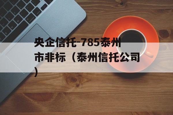 央企信托-785泰州市非标（泰州信托公司）