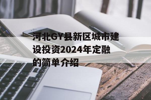 河北GY县新区城市建设投资2024年定融的简单介绍