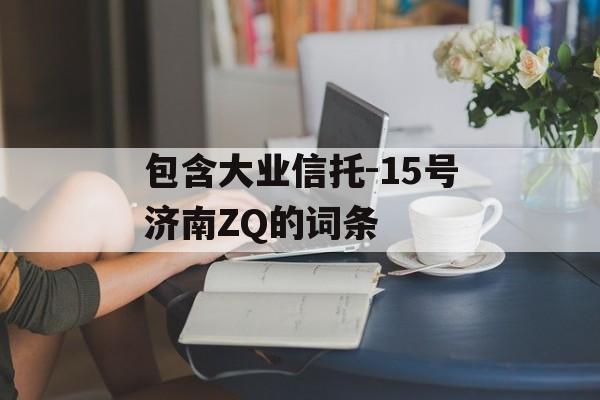 包含大业信托-15号济南ZQ的词条