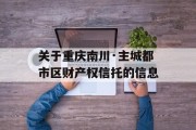 关于重庆南川·主城都市区财产权信托的信息
